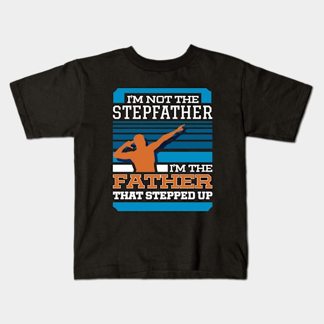 I'm Not The Stepfather I'm The Father That Stepped Up Kids T-Shirt by Aome Art